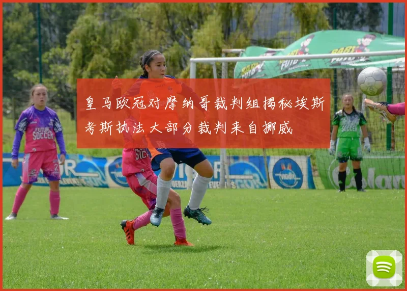 皇马欧冠对摩纳哥裁判组揭秘埃斯考斯执法大部分裁判来自挪威