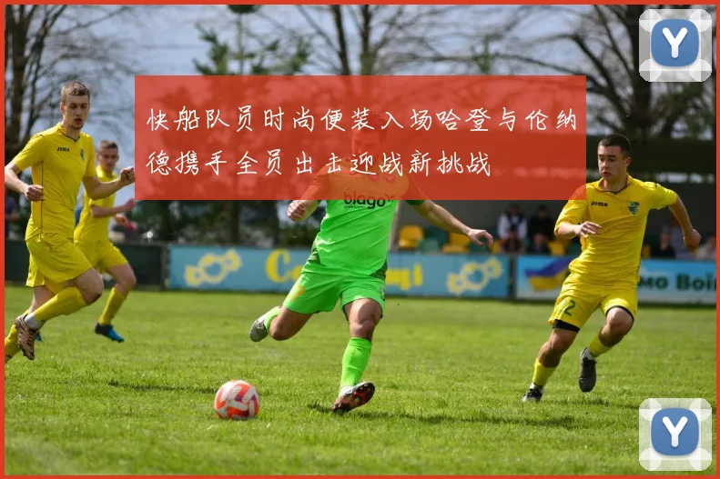 快船队员时尚便装入场哈登与伦纳德携手全员出击迎战新挑战