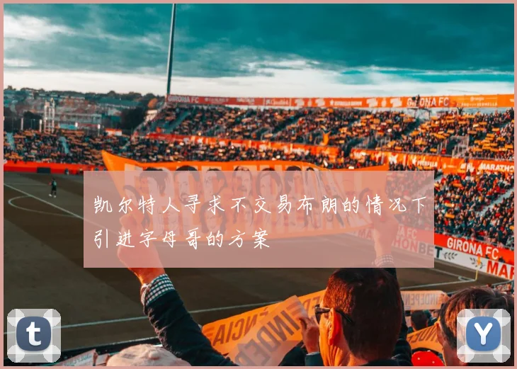 凯尔特人寻求不交易布朗的情况下引进字母哥的方案